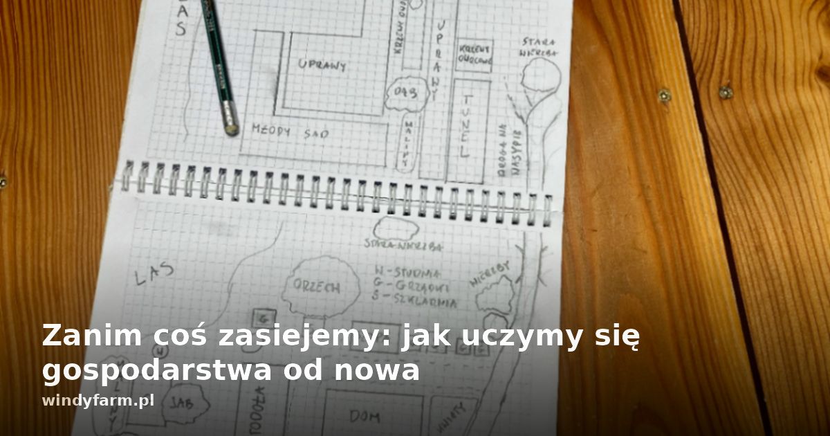 Zanim coś zasiejemy: jak uczymy się gospodarstwa od nowa