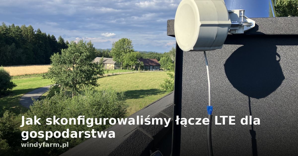 Jak skonfigurowaliśmy łącze LTE dla gospodarstwa